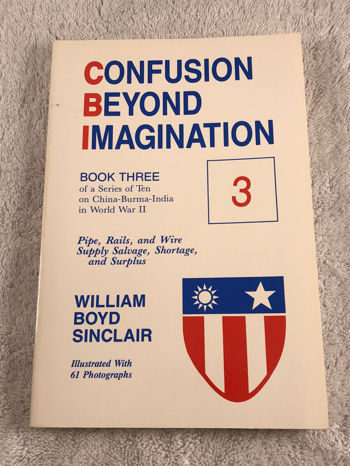 CONFUSION BEYOND IMAGINATION BOOK 3 - WILLIAM BOYD SINCLAIR - CHINA BURMA INDIA