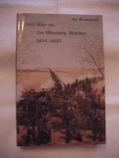 CIVIL WAR ON THE WESTERN BORDER 1854-1865 by MONAGHAN;  MISSOURI vs KANSAS (1984