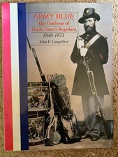 ARMY BLUE The Uniform of Uncle Sam's Regulars 1848-1873 John P. Langellier